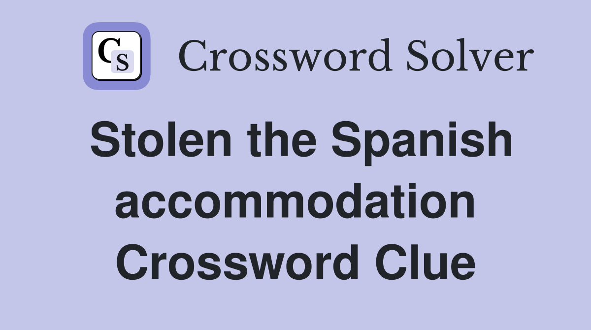 Stolen the Spanish accommodation Crossword Clue