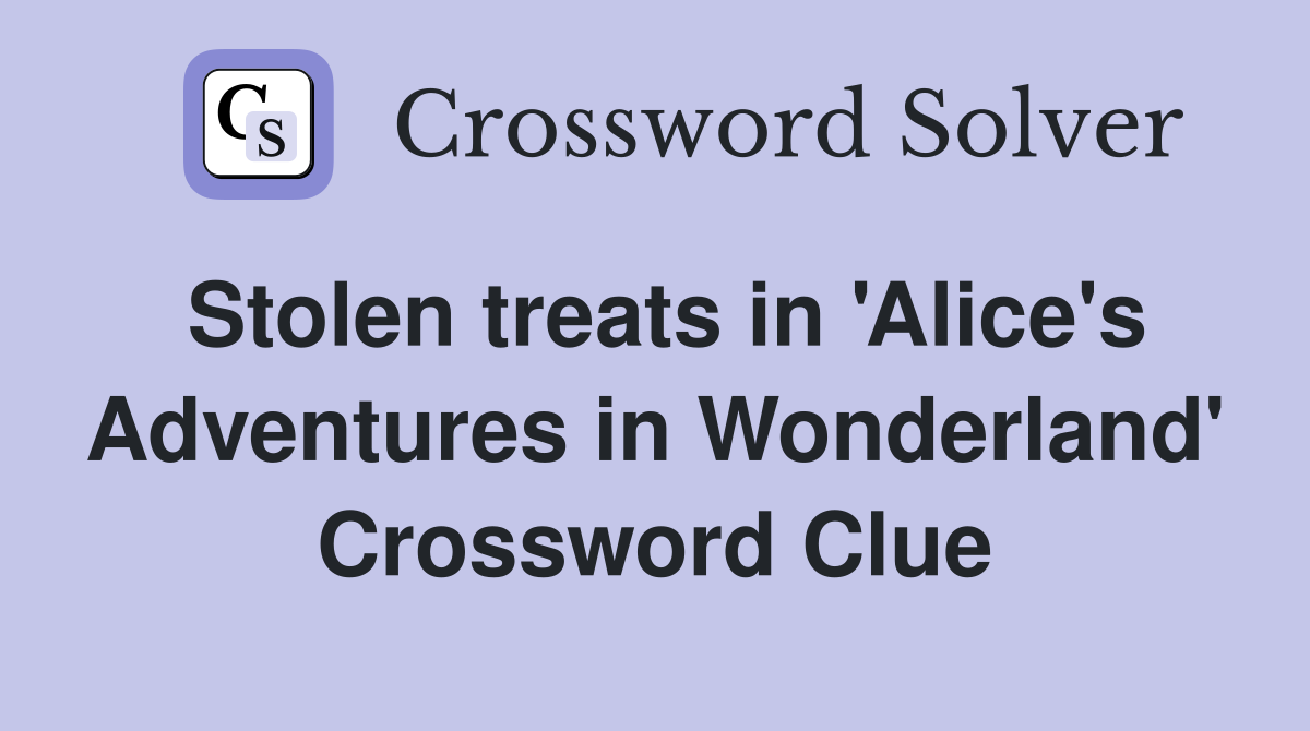Stolen treats in 'Alice's Adventures in Wonderland' Crossword Clue