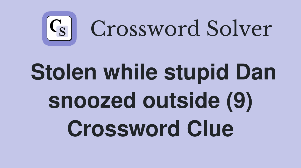 Stolen while stupid Dan snoozed outside (9) Crossword Clue