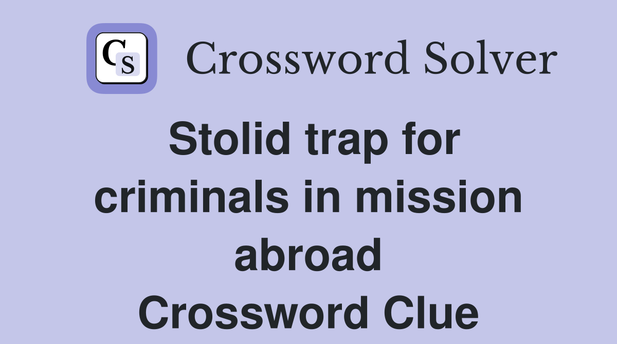 Stolid trap for criminals in mission abroad Crossword Clue