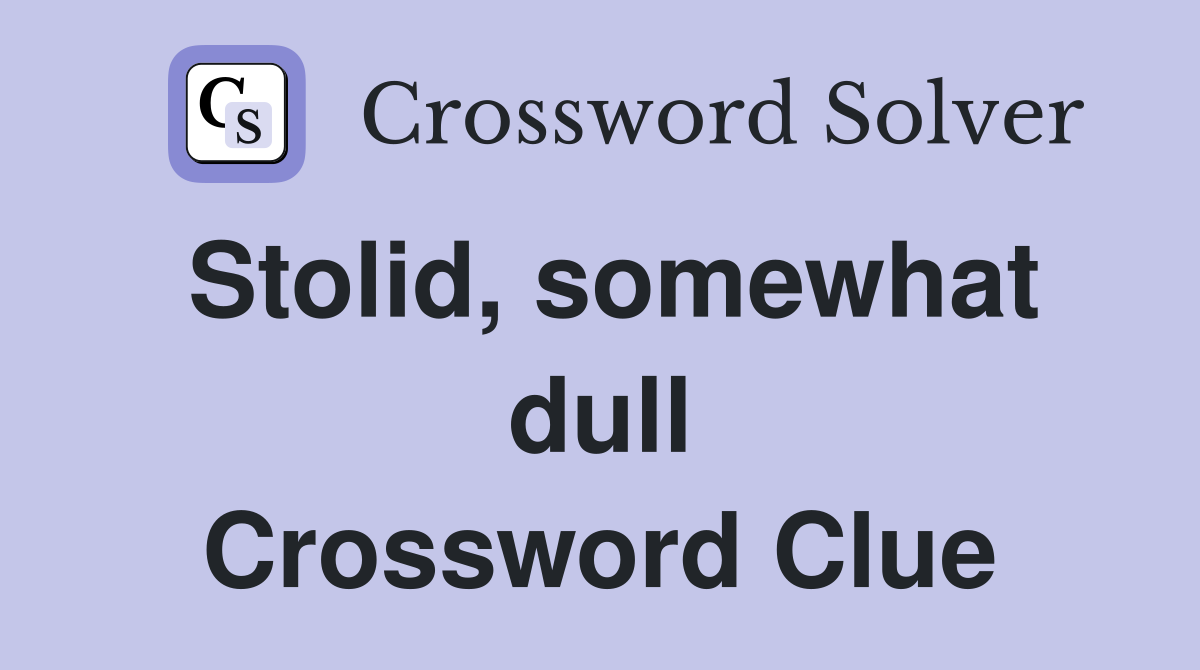 Stolid, somewhat dull Crossword Clue
