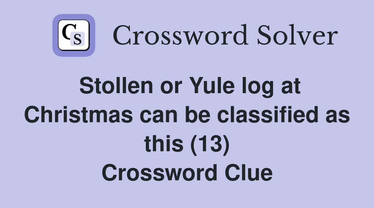 Stollen or Yule log at Christmas can be classified as this (13) Crossword Clue