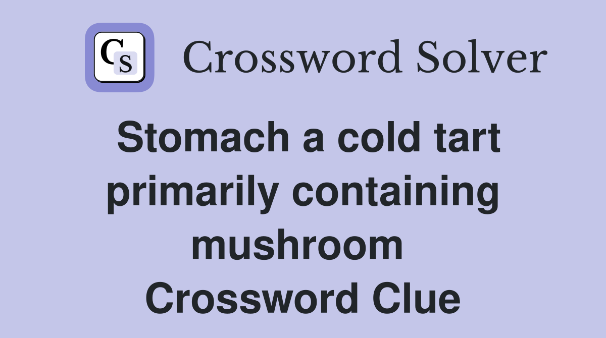 Stomach a cold tart primarily containing mushroom  Crossword Clue