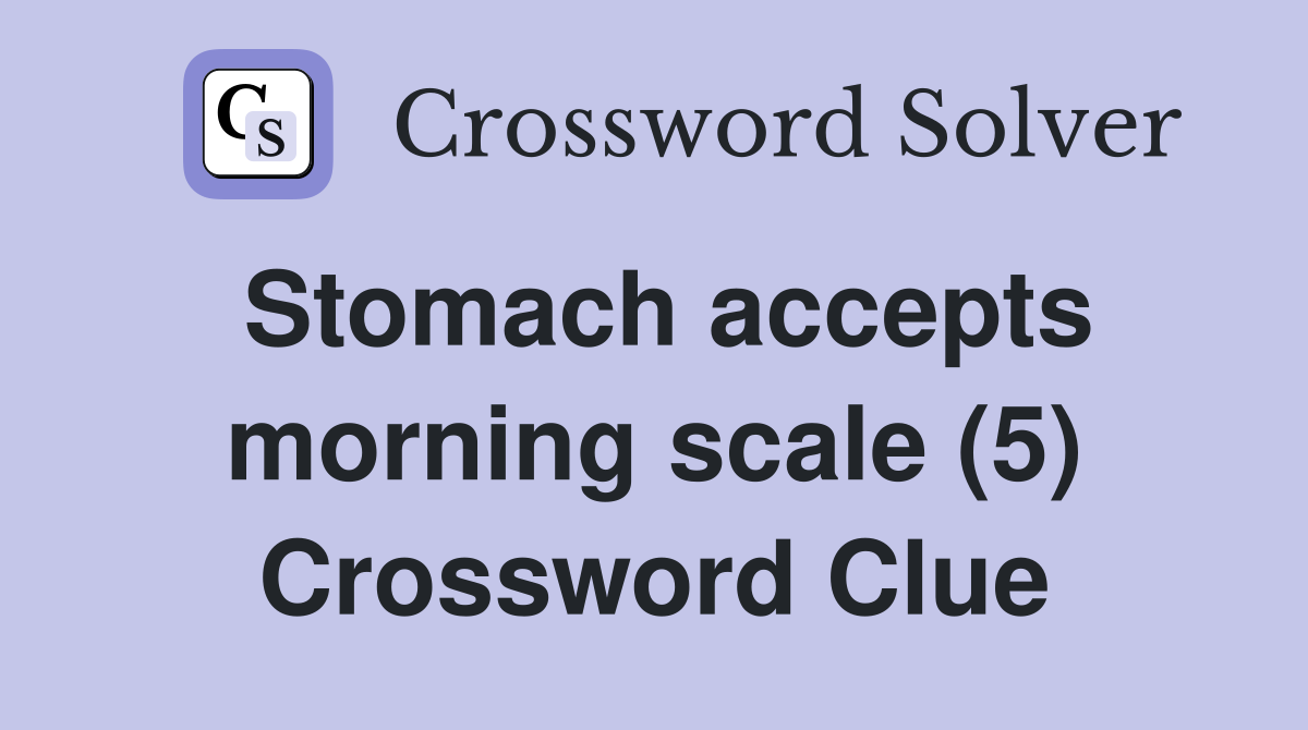 Stomach accepts morning scale (5) Crossword Clue