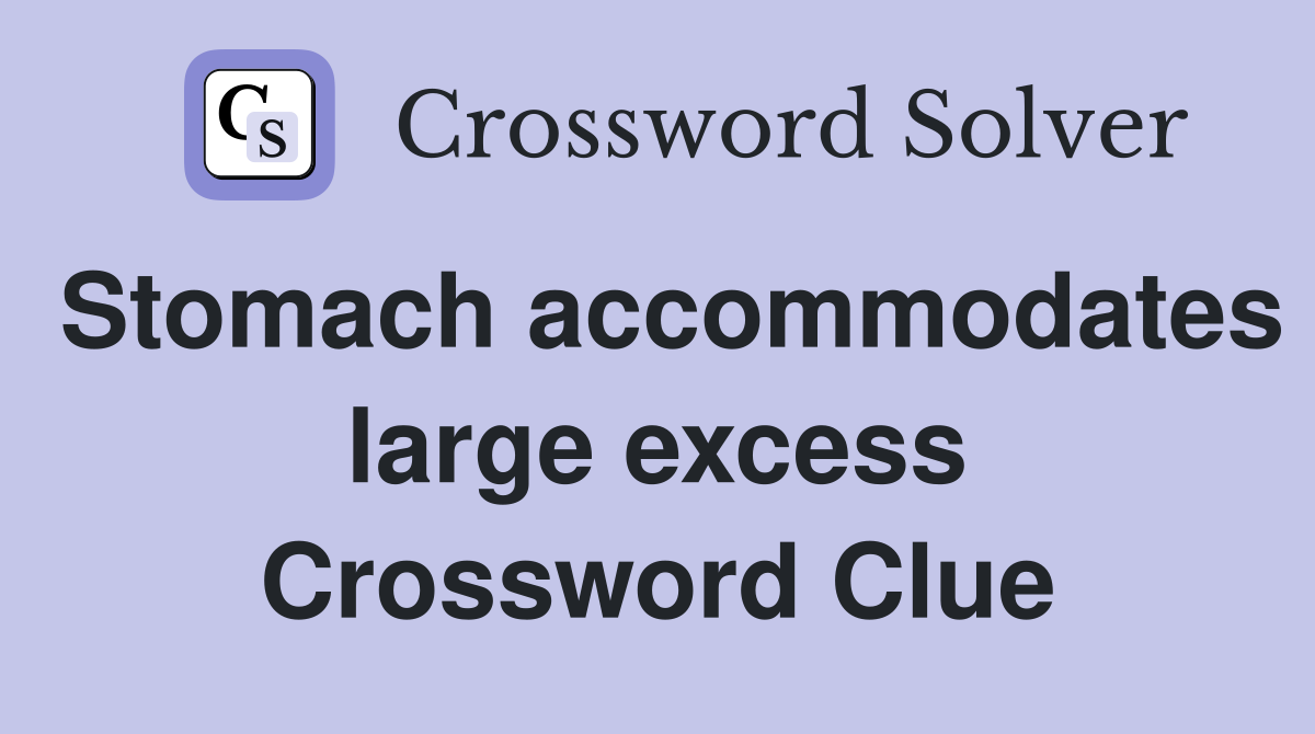 Stomach accommodates large excess Crossword Clue