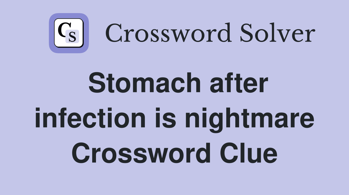 Stomach after infection is nightmare Crossword Clue