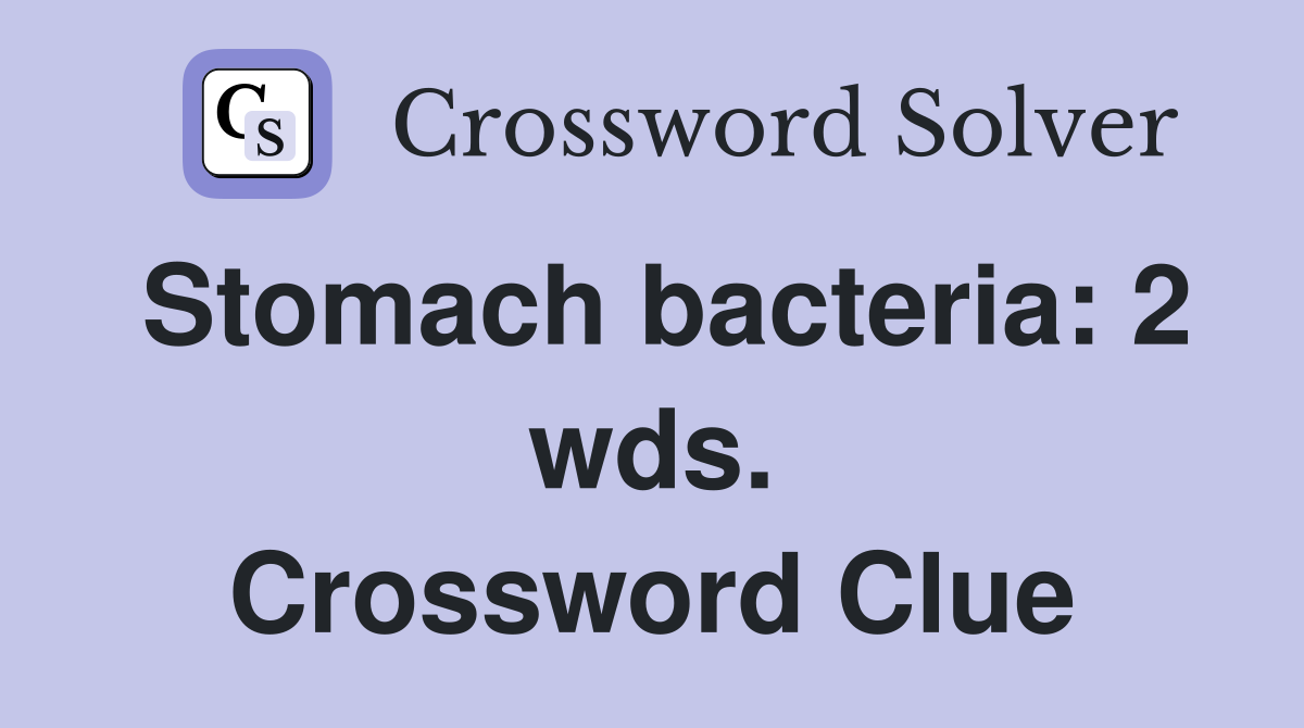Stomach bacteria: 2 wds. Crossword Clue