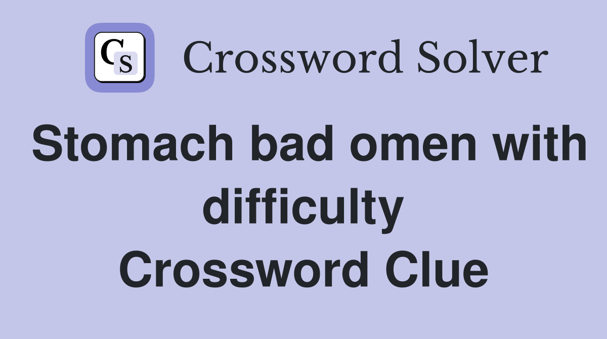 Stomach bad omen with difficulty Crossword Clue