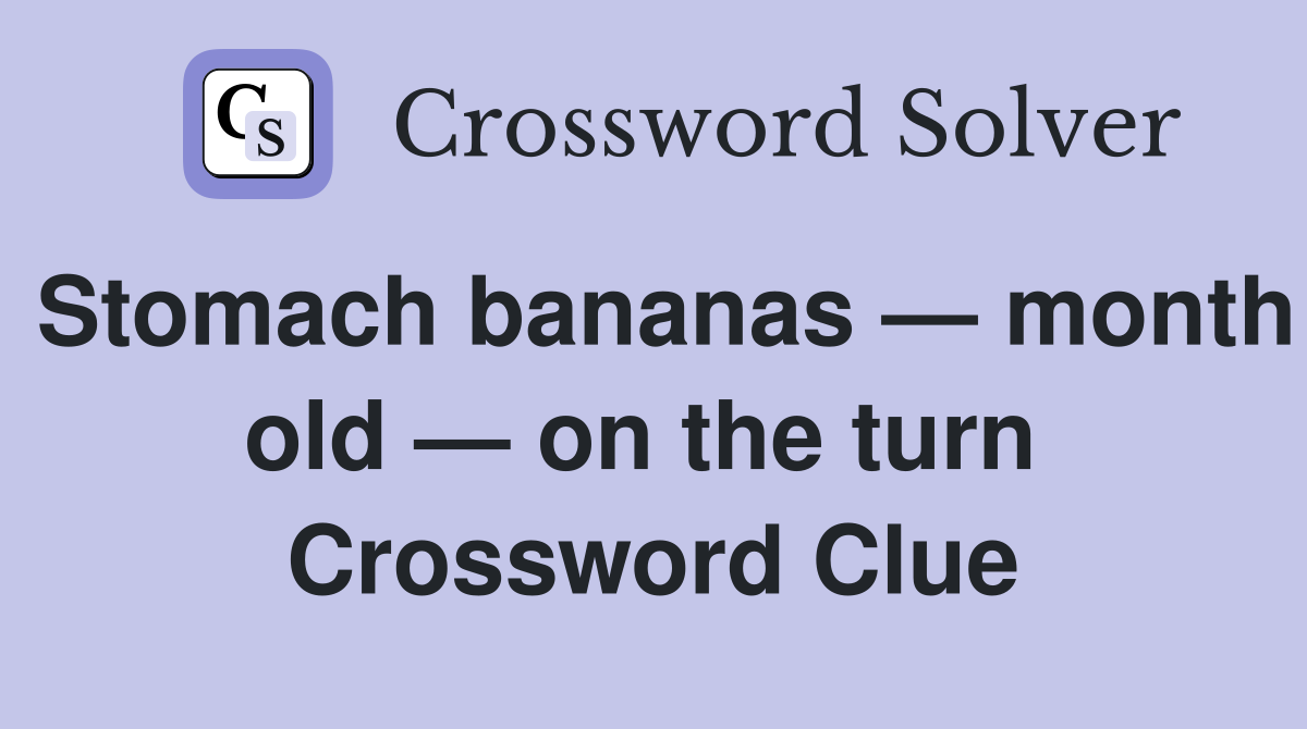 Stomach bananas — month old — on the turn  Crossword Clue