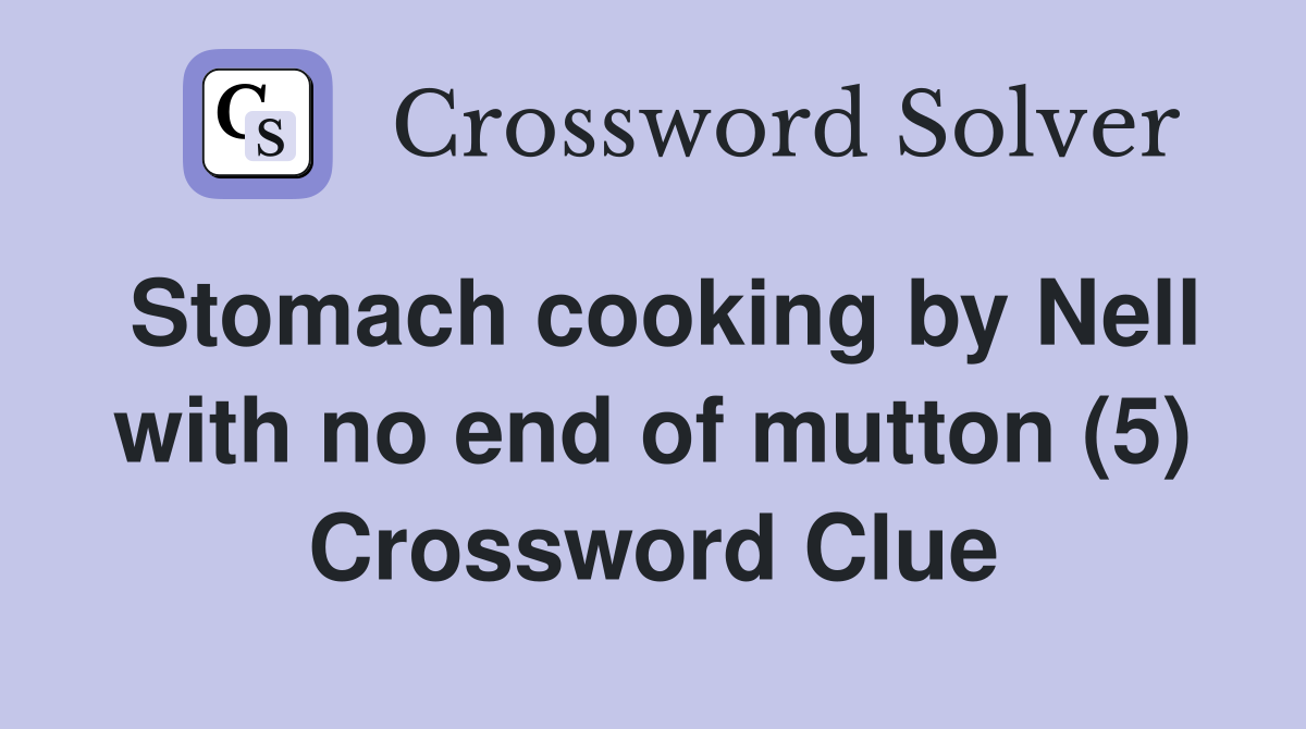 Stomach cooking by Nell with no end of mutton (5) Crossword Clue