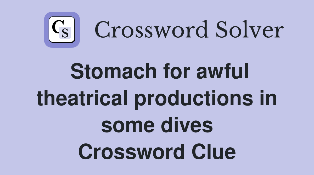 Stomach for awful theatrical productions in some dives Crossword Clue