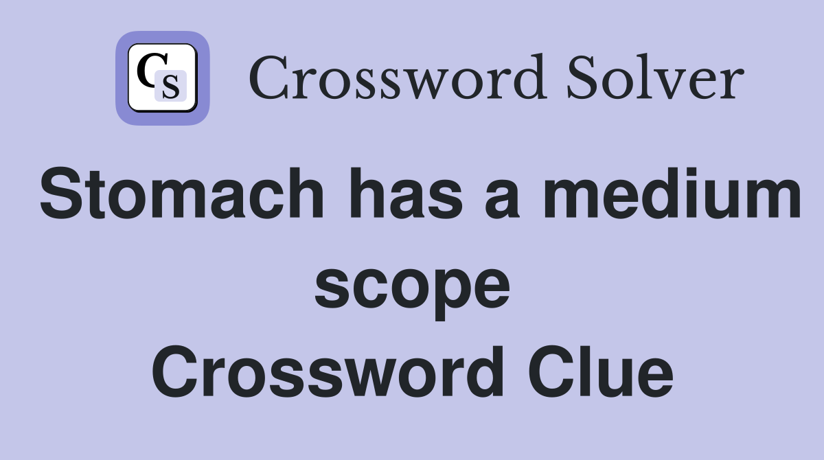 Stomach has a medium scope Crossword Clue