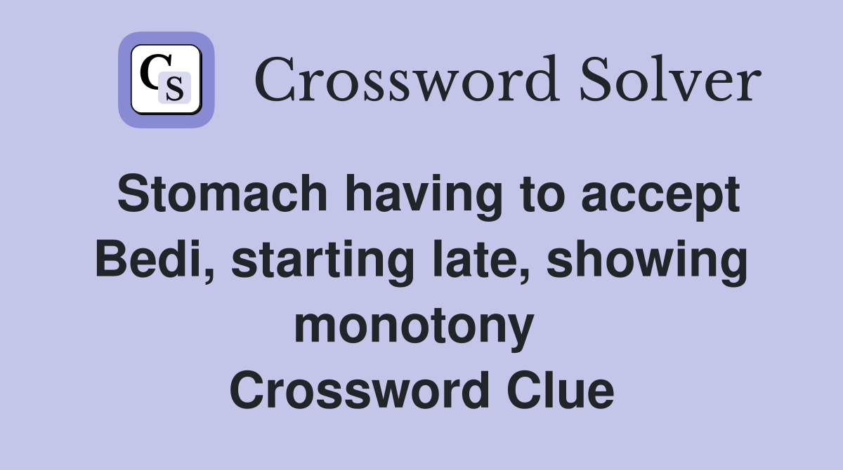Stomach having to accept Bedi, starting late, showing monotony  Crossword Clue