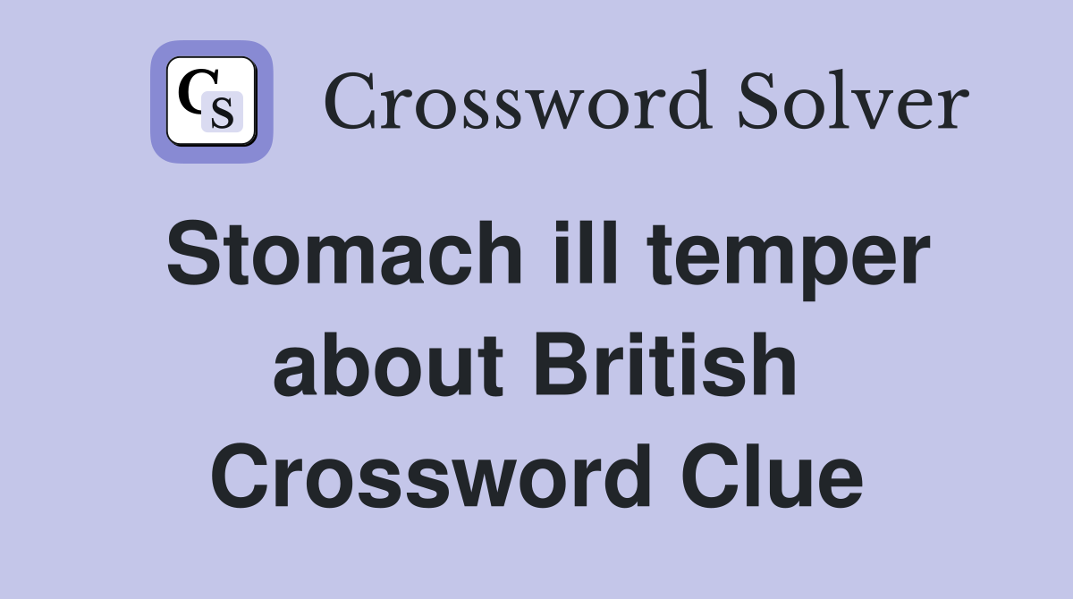 Stomach ill temper about British Crossword Clue
