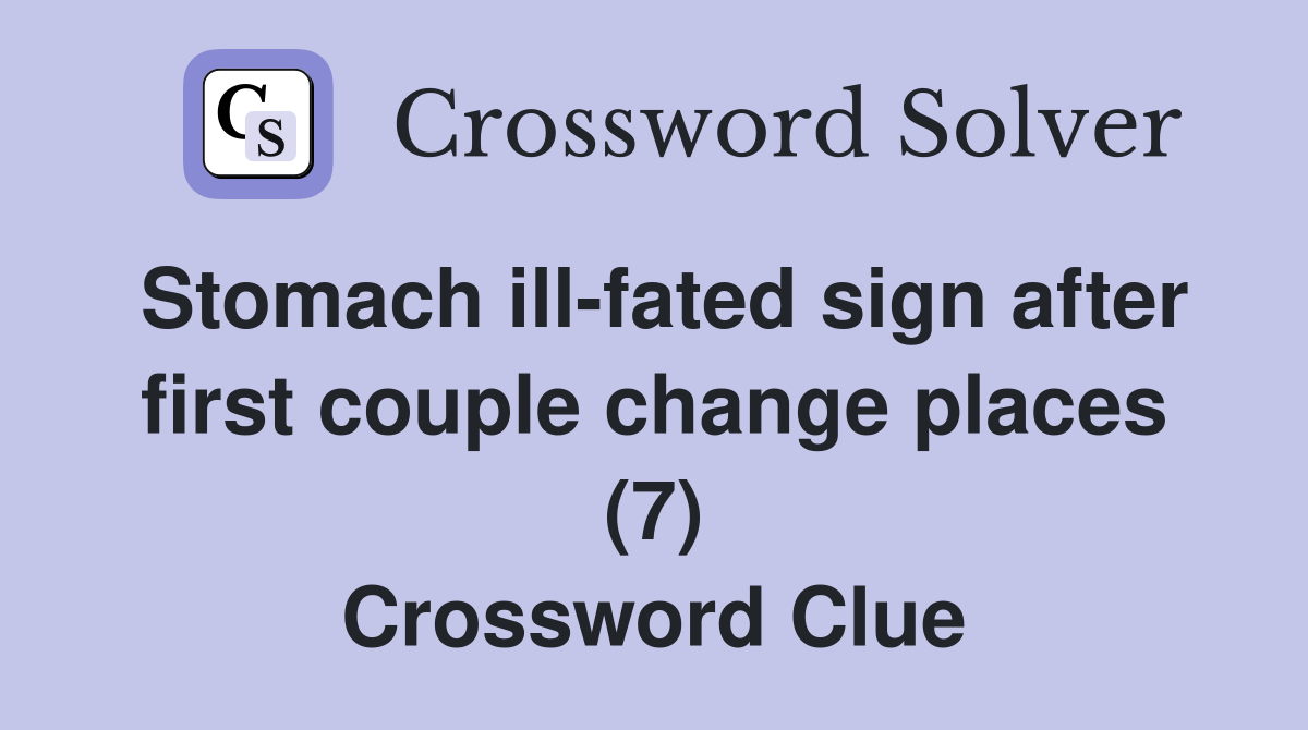 Stomach ill-fated sign after first couple change places (7) Crossword Clue