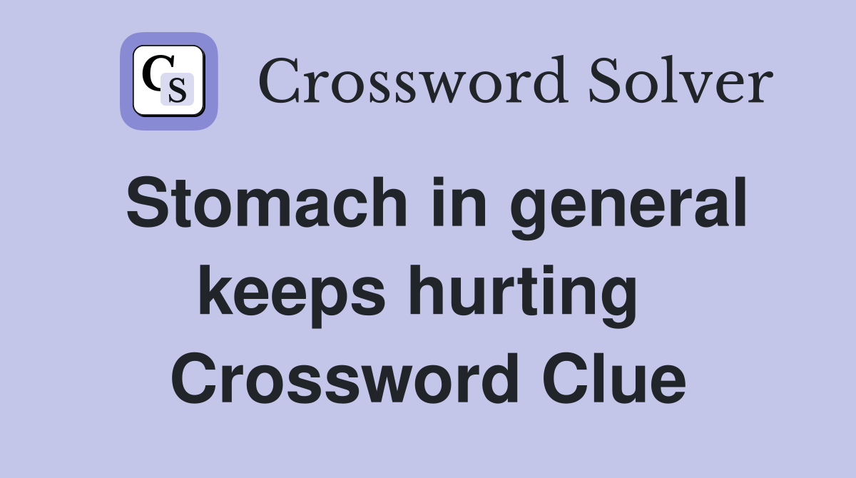 Stomach in general keeps hurting  Crossword Clue