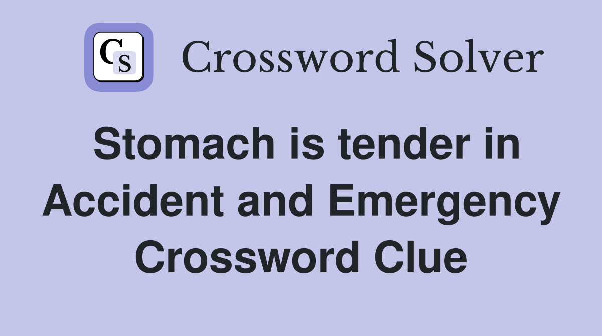 Stomach is tender in Accident and Emergency Crossword Clue