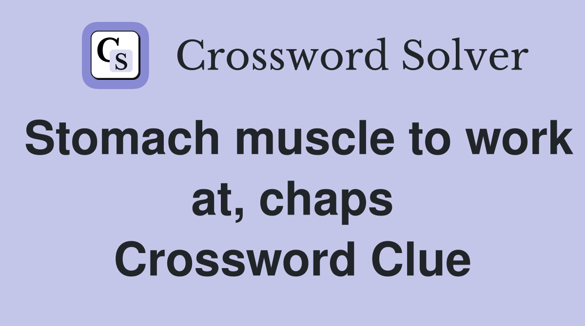 Stomach muscle to work at, chaps Crossword Clue