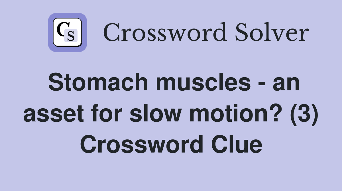 Stomach muscles - an asset for slow motion? (3) Crossword Clue