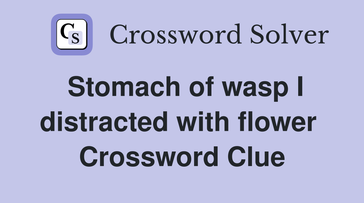 Stomach of wasp I distracted with flower  Crossword Clue