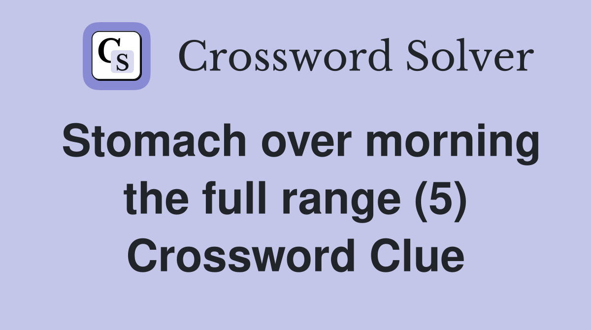 Stomach over morning the full range (5) Crossword Clue