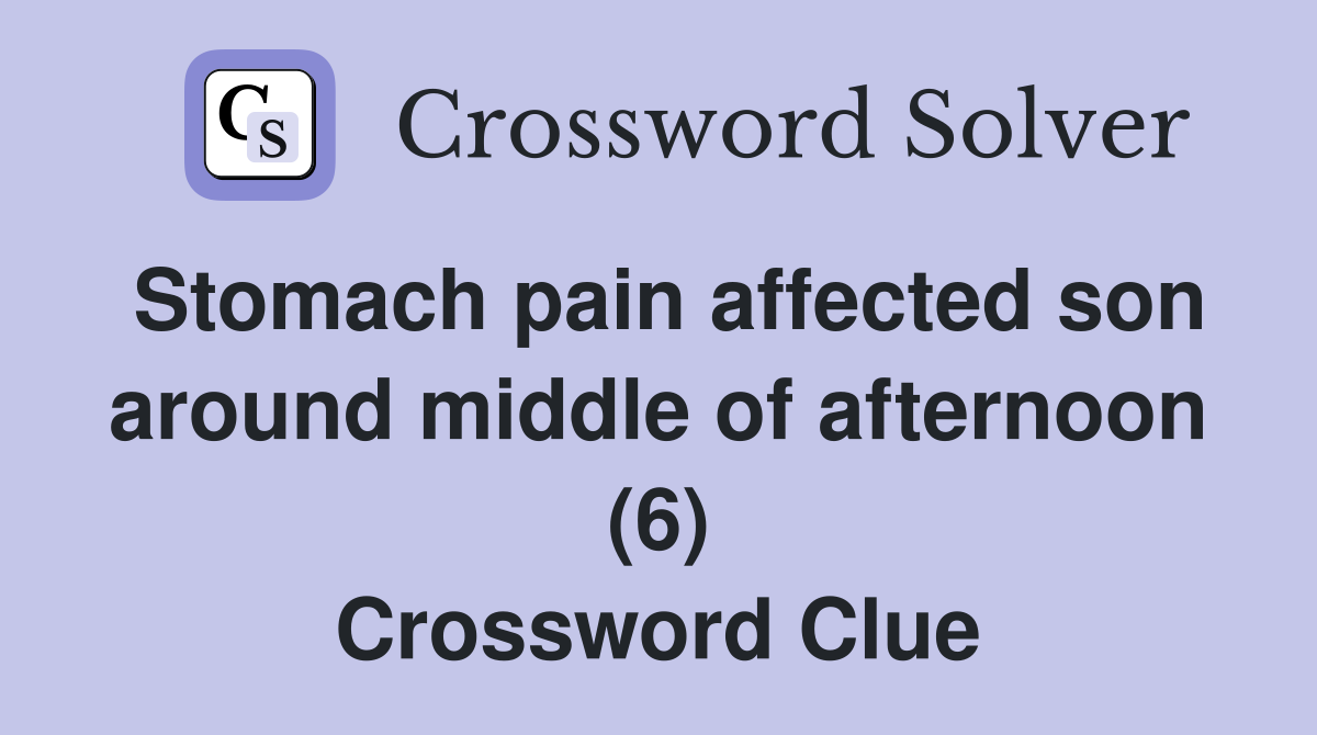 Stomach pain affected son around middle of afternoon (6) Crossword Clue