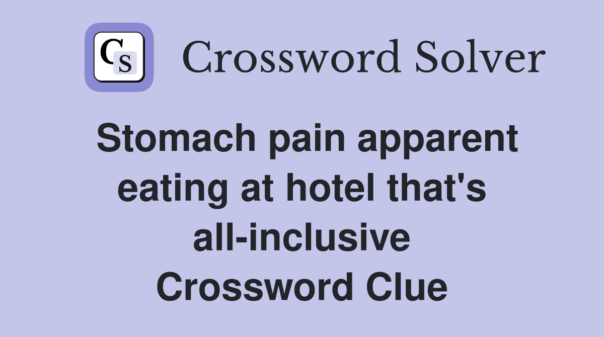 Stomach pain apparent eating at hotel that's all-inclusive Crossword Clue
