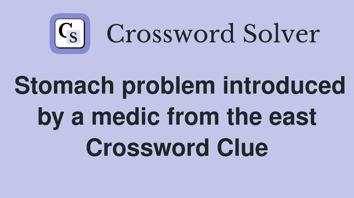 Stomach problem introduced by a medic from the east Crossword Clue