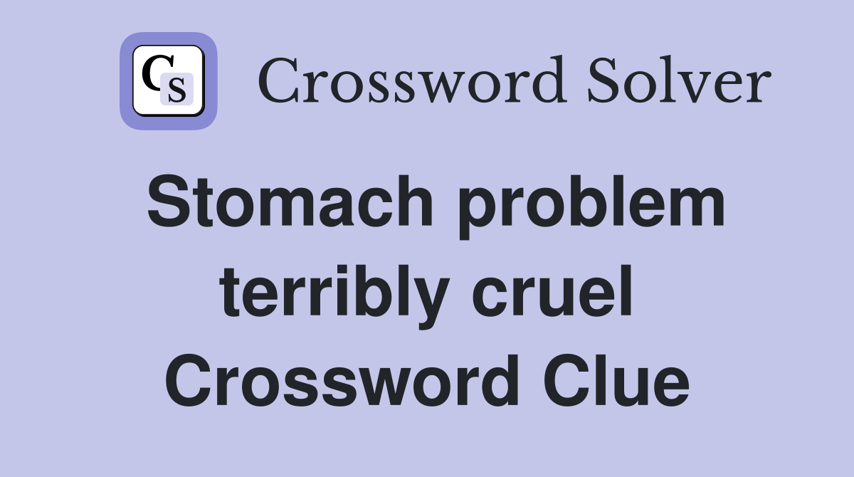 Stomach problem terribly cruel Crossword Clue