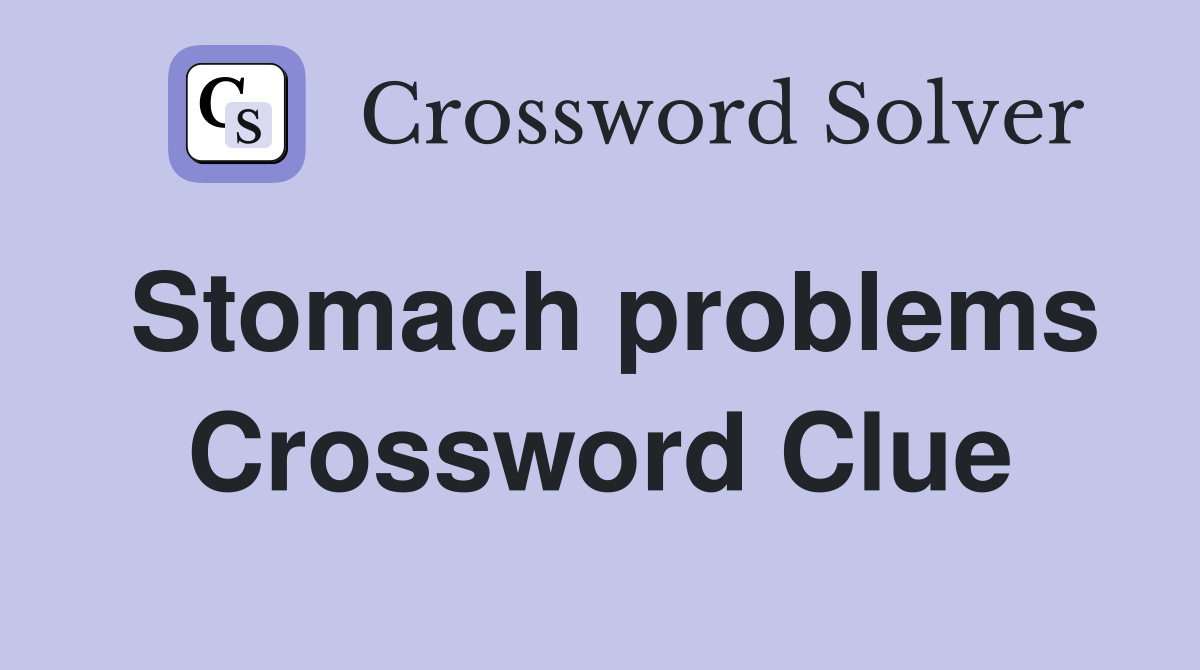 Stomach problems Crossword Clue