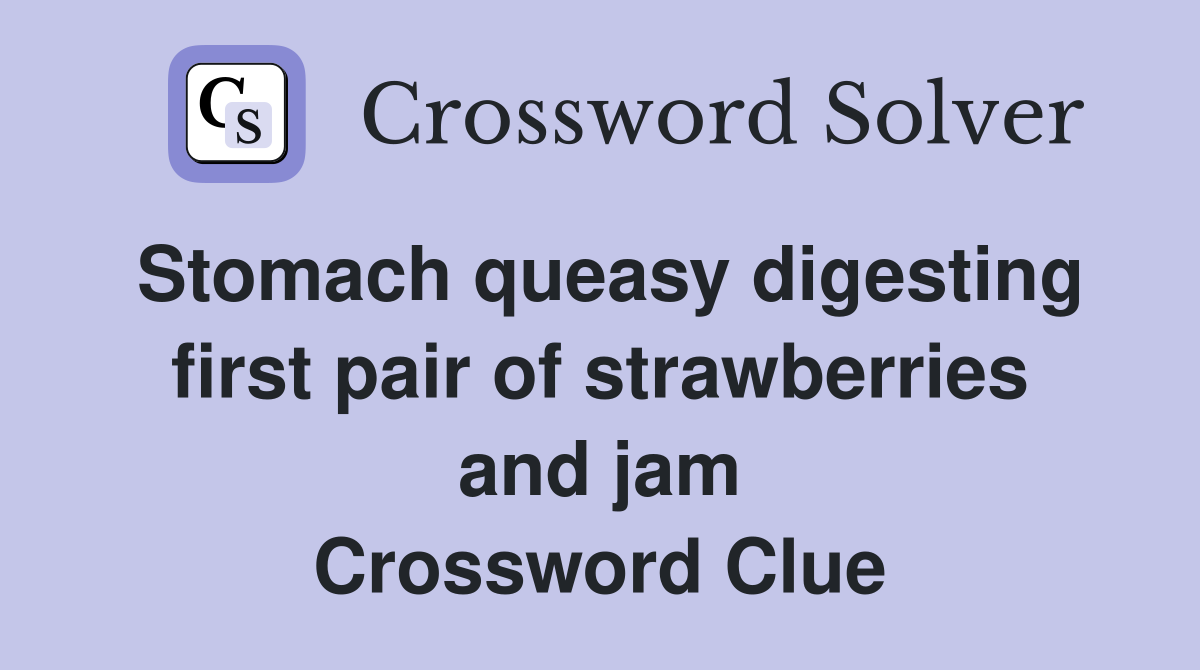 Stomach queasy digesting first pair of strawberries and jam Crossword Clue