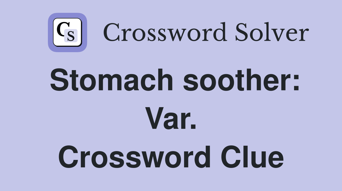 Stomach soother: Var. Crossword Clue
