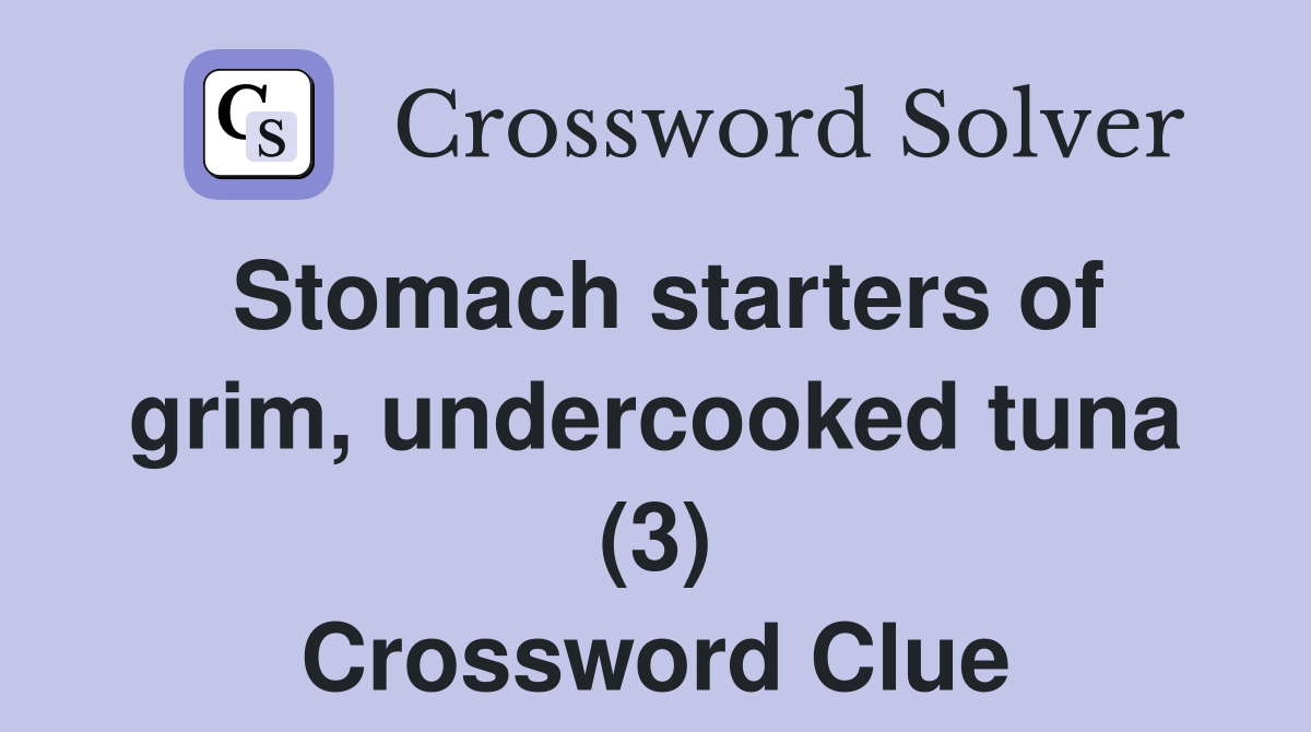 Stomach starters of grim, undercooked tuna (3) Crossword Clue
