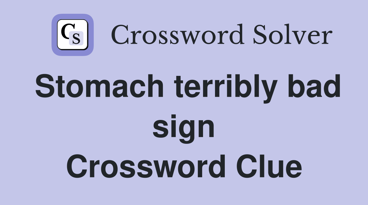 Stomach terribly bad sign Crossword Clue