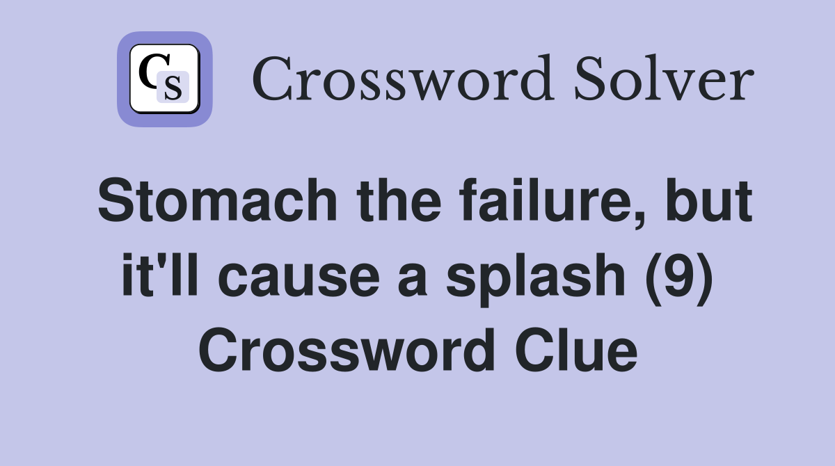 Stomach the failure, but it'll cause a splash (9) Crossword Clue