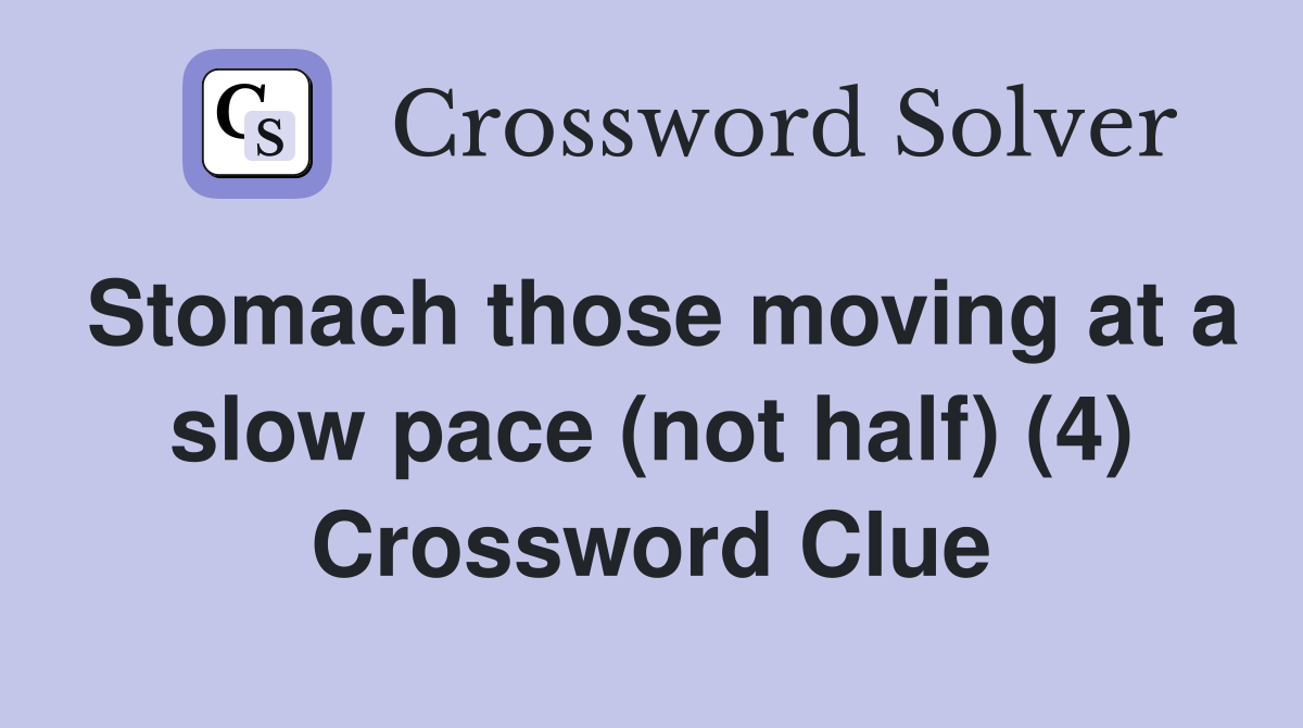 Stomach those moving at a slow pace (not half) (4) Crossword Clue