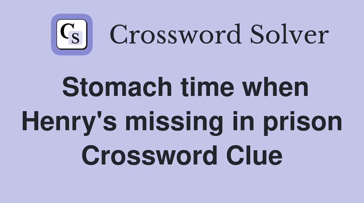 Stomach time when Henry's missing in prison Crossword Clue