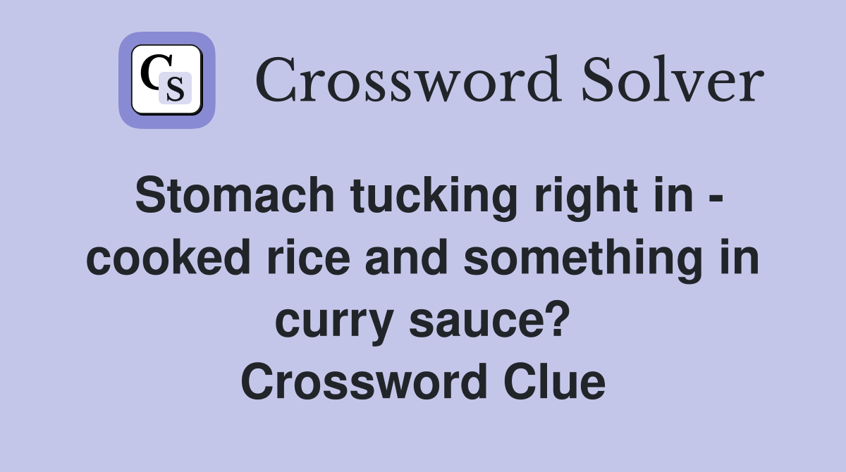 Stomach tucking right in - cooked rice and something in curry sauce? Crossword Clue