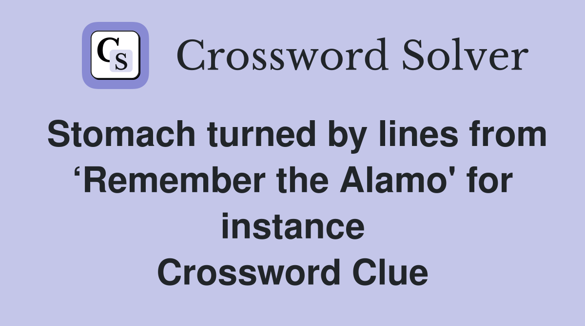 Stomach turned by lines from ‘Remember the Alamo' for instance Crossword Clue