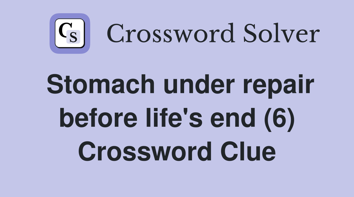 Stomach under repair before life's end (6) Crossword Clue