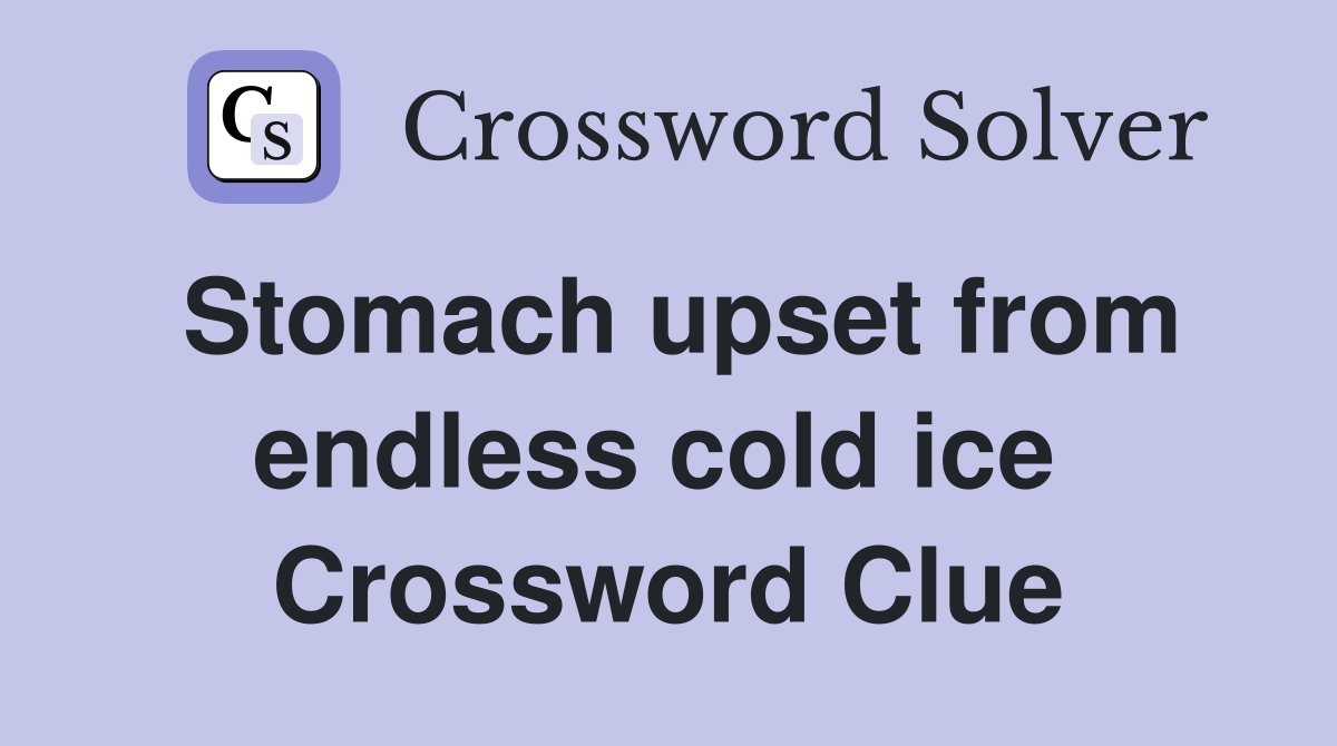 Stomach upset from endless cold ice  Crossword Clue