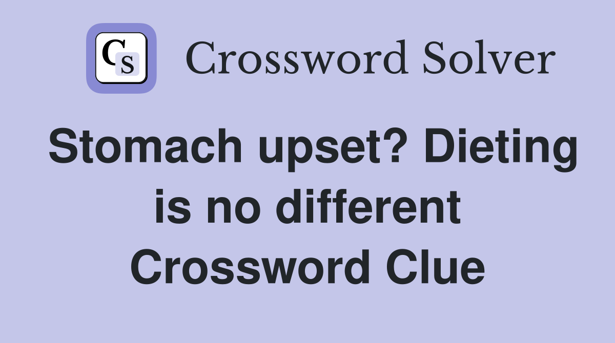 Stomach upset? Dieting is no different Crossword Clue