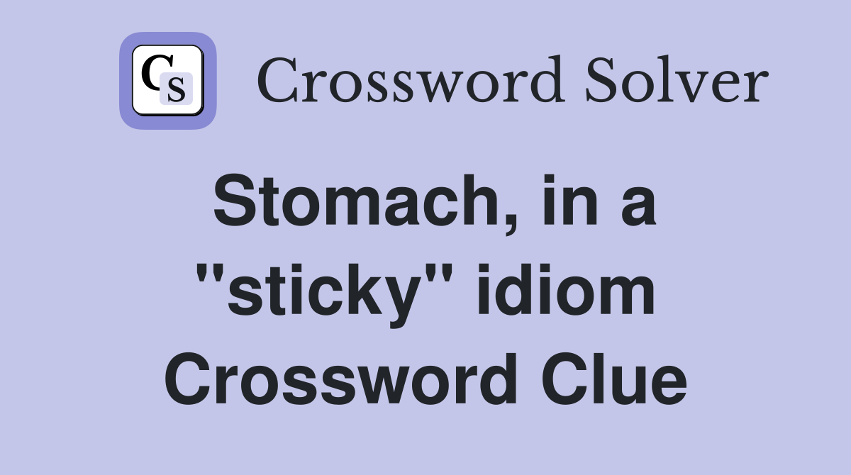 Stomach, in a ''sticky'' idiom Crossword Clue