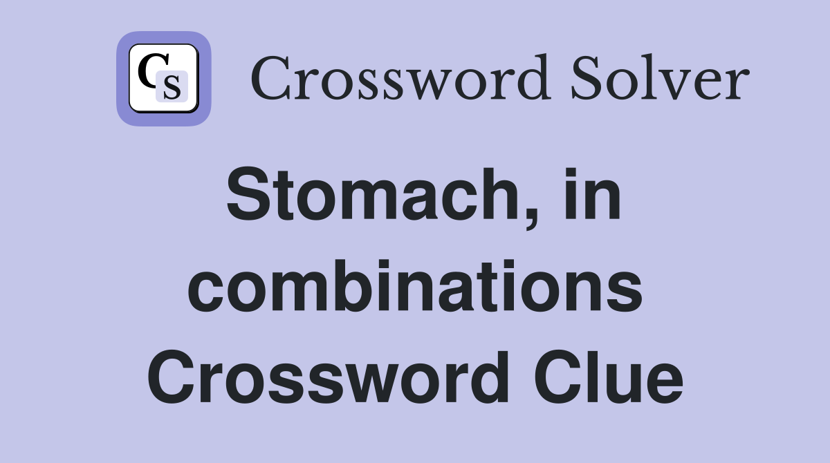 Stomach, in combinations Crossword Clue