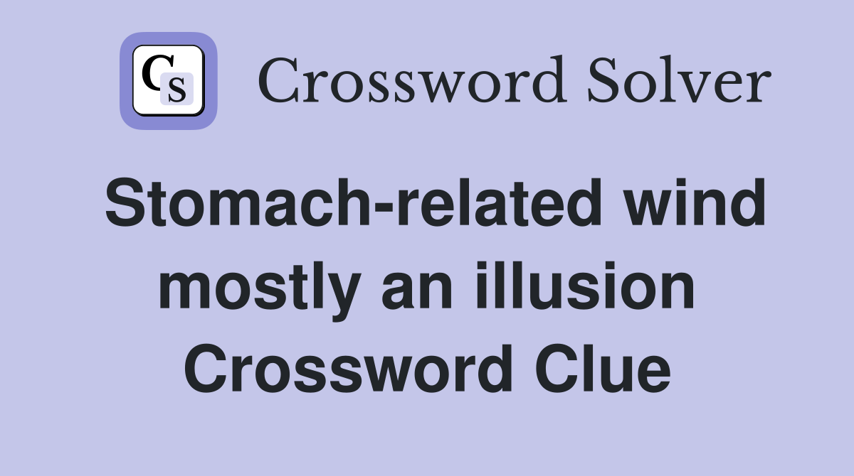 Stomach-related wind mostly an illusion Crossword Clue