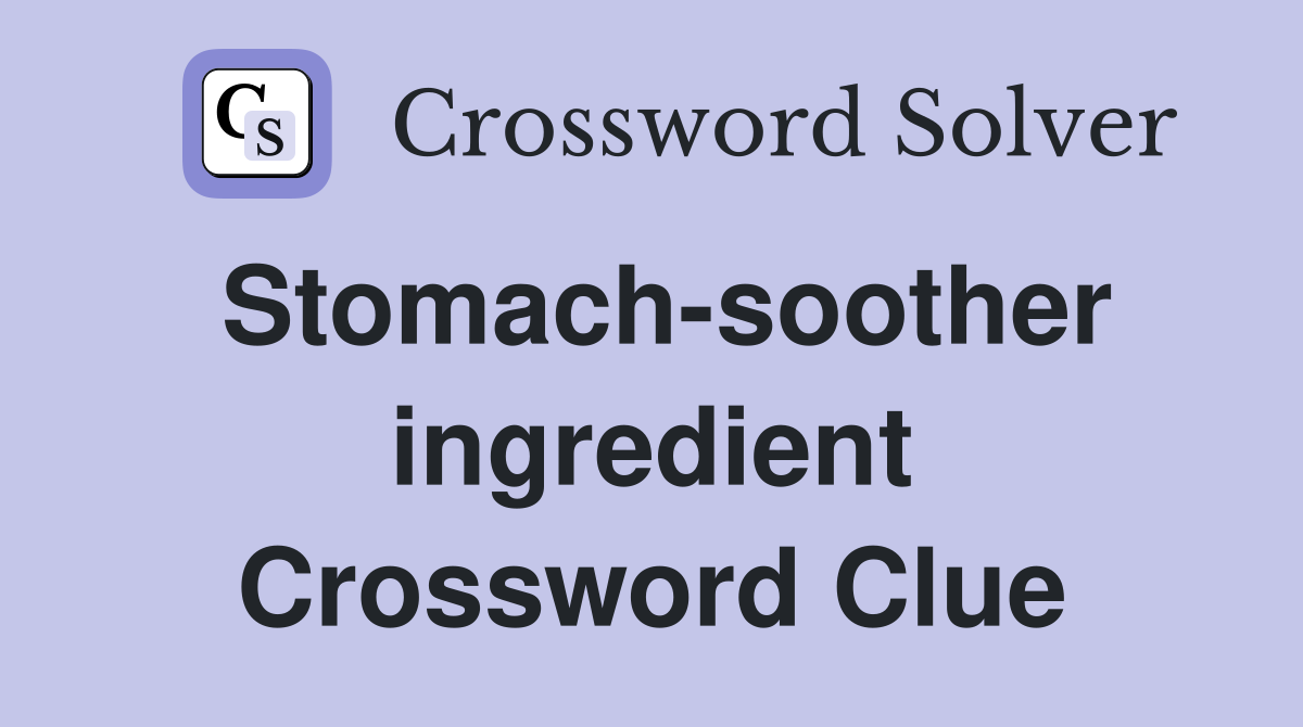 Stomach-soother ingredient Crossword Clue