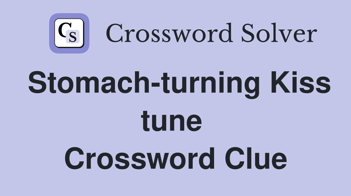 Stomach-turning Kiss tune  Crossword Clue