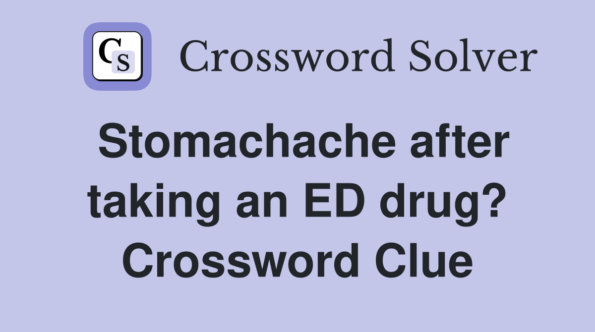 Stomachache after taking an ED drug? Crossword Clue