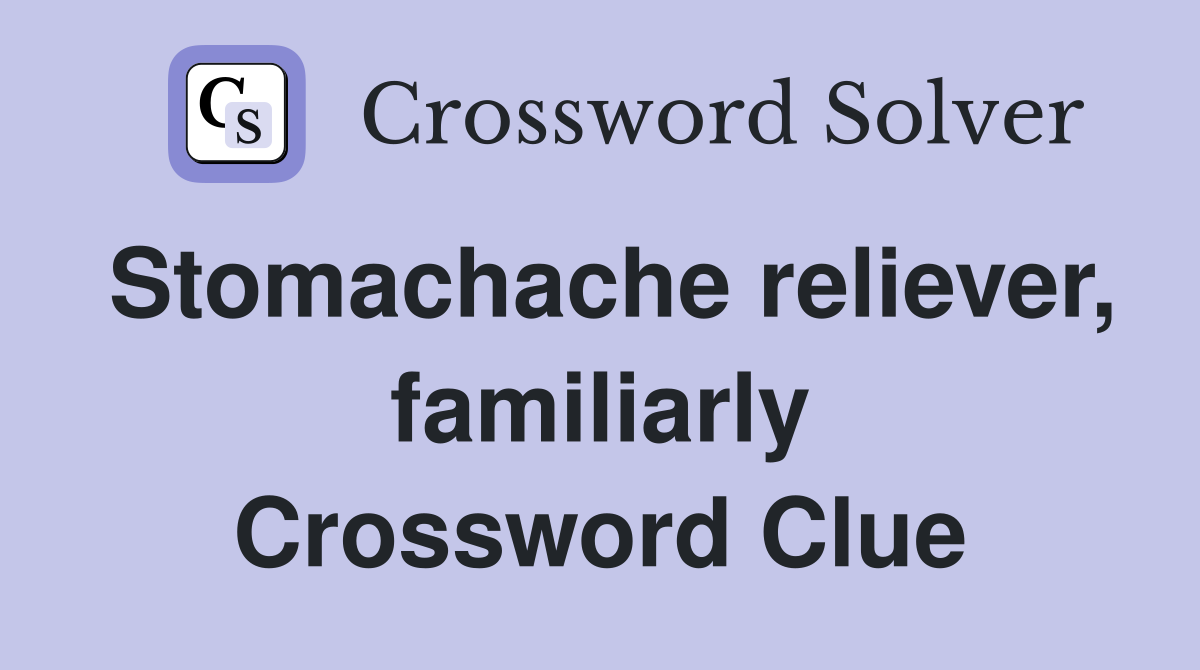 Stomachache reliever, familiarly Crossword Clue