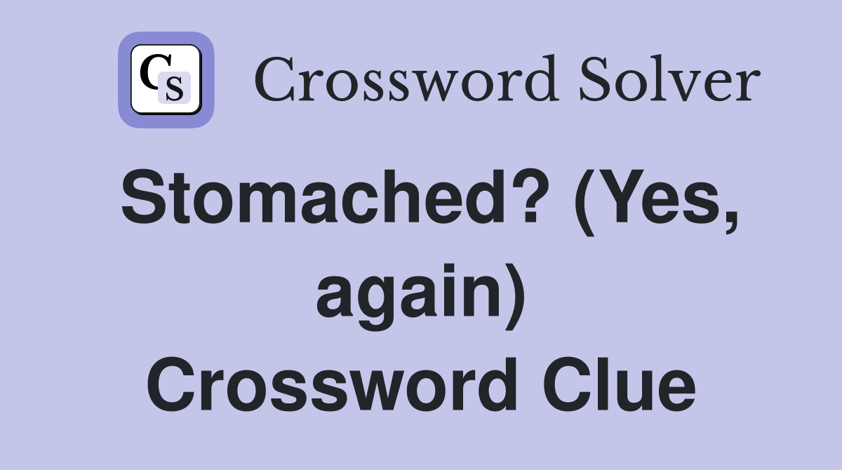 Stomached? (Yes, again) Crossword Clue